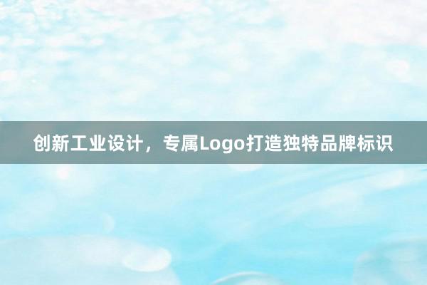 创新工业设计，专属Logo打造独特品牌标识