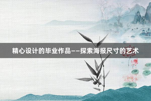 精心设计的毕业作品——探索海报尺寸的艺术